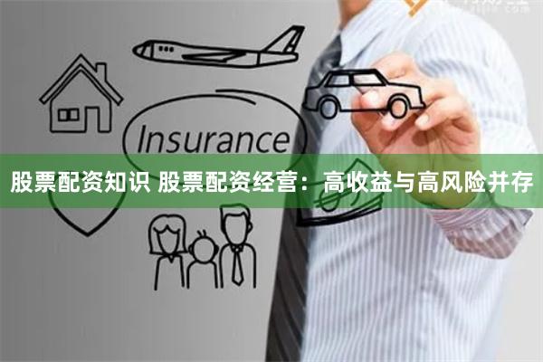 股票配资知识 股票配资经营：高收益与高风险并存