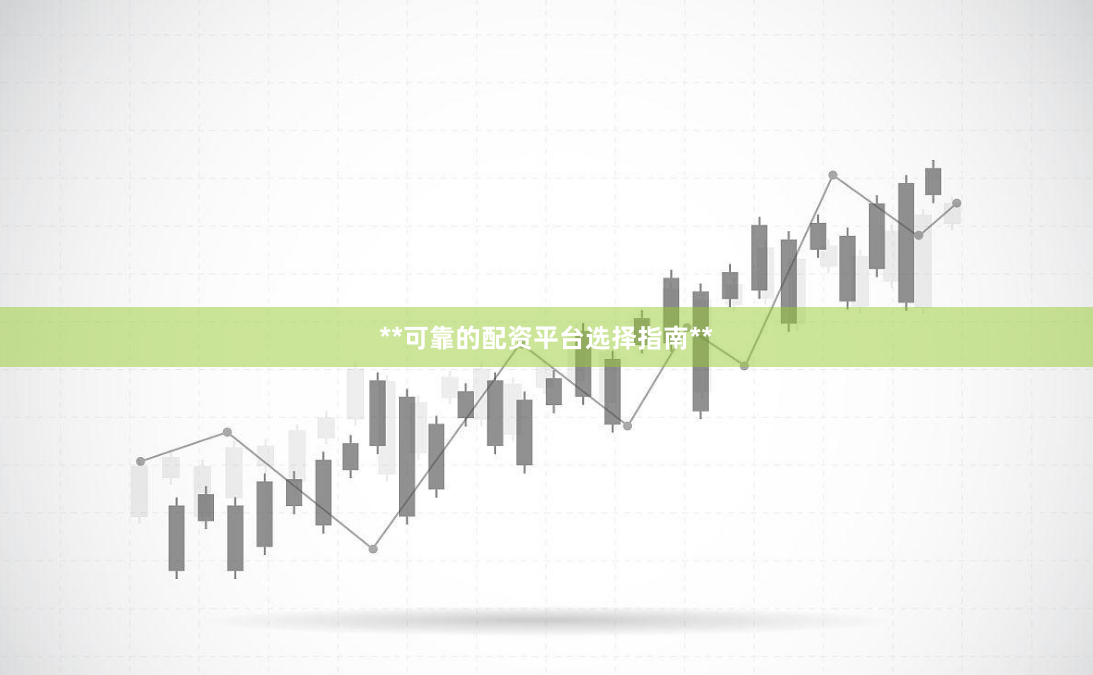 **可靠的配资平台选择指南**